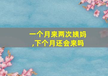 一个月来两次姨妈,下个月还会来吗