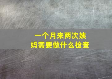 一个月来两次姨妈需要做什么检查