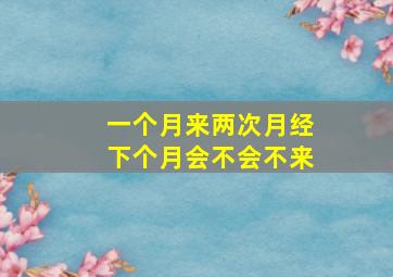 一个月来两次月经下个月会不会不来