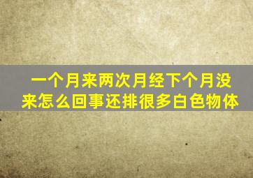 一个月来两次月经下个月没来怎么回事还排很多白色物体