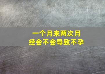 一个月来两次月经会不会导致不孕