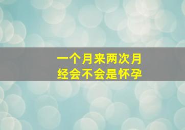 一个月来两次月经会不会是怀孕