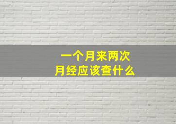 一个月来两次月经应该查什么