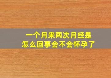 一个月来两次月经是怎么回事会不会怀孕了