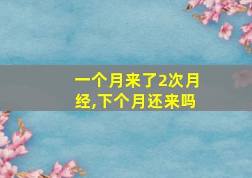 一个月来了2次月经,下个月还来吗