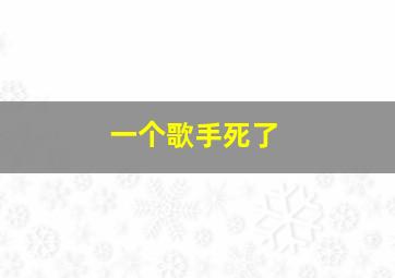 一个歌手死了