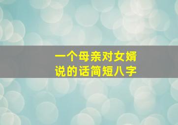 一个母亲对女婿说的话简短八字