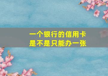 一个银行的信用卡是不是只能办一张