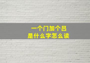 一个门加个吕是什么字怎么读