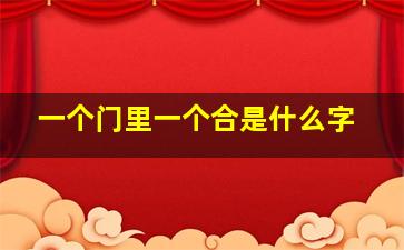 一个门里一个合是什么字