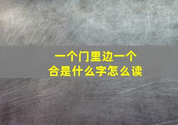 一个门里边一个合是什么字怎么读