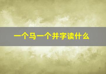 一个马一个并字读什么