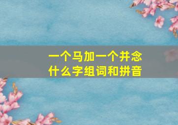 一个马加一个并念什么字组词和拼音