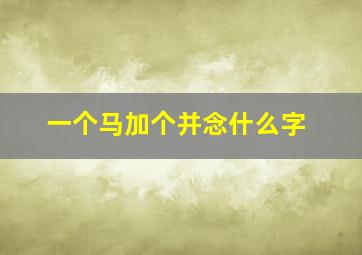 一个马加个并念什么字