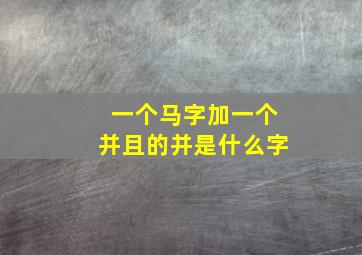 一个马字加一个并且的并是什么字