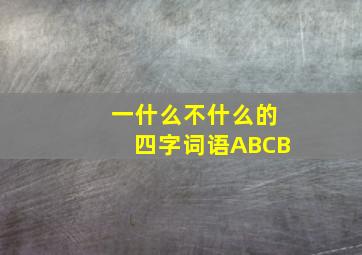 一什么不什么的四字词语ABCB