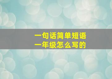 一句话简单短语一年级怎么写的