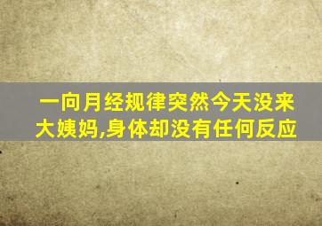 一向月经规律突然今天没来大姨妈,身体却没有任何反应