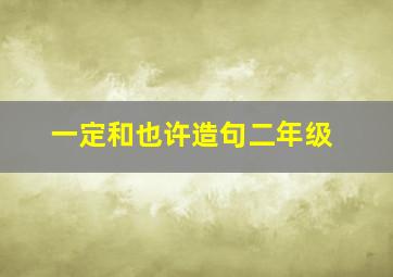 一定和也许造句二年级