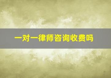 一对一律师咨询收费吗