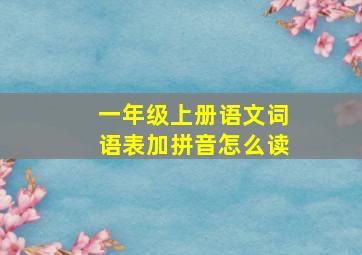 一年级上册语文词语表加拼音怎么读