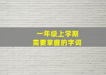 一年级上学期需要掌握的字词