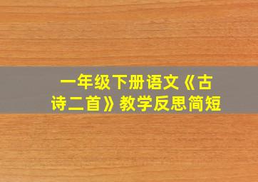 一年级下册语文《古诗二首》教学反思简短