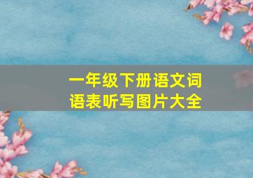 一年级下册语文词语表听写图片大全