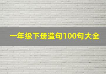 一年级下册造句100句大全