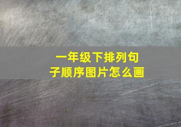 一年级下排列句子顺序图片怎么画