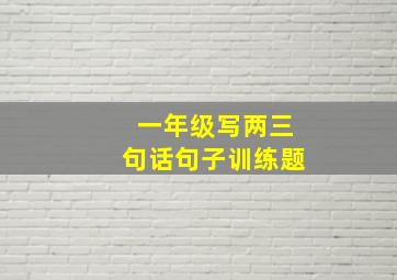 一年级写两三句话句子训练题