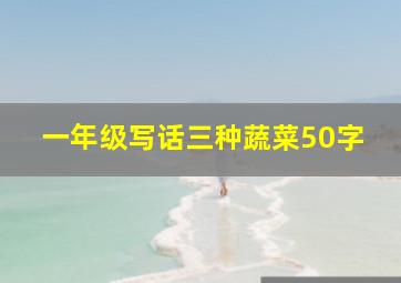 一年级写话三种蔬菜50字