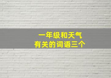 一年级和天气有关的词语三个