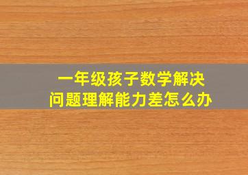 一年级孩子数学解决问题理解能力差怎么办