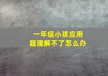 一年级小孩应用题理解不了怎么办