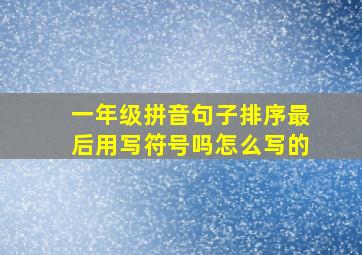 一年级拼音句子排序最后用写符号吗怎么写的