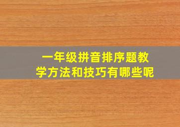 一年级拼音排序题教学方法和技巧有哪些呢