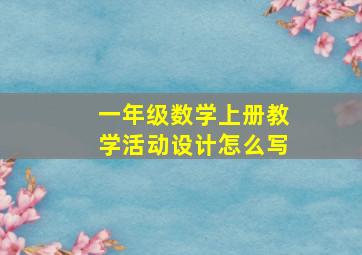 一年级数学上册教学活动设计怎么写