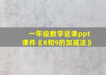 一年级数学说课ppt课件《8和9的加减法》