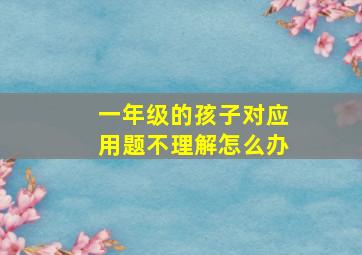 一年级的孩子对应用题不理解怎么办