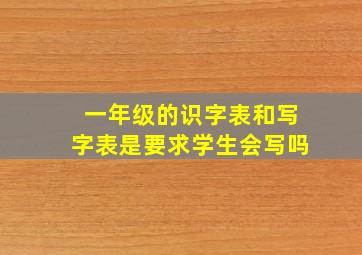 一年级的识字表和写字表是要求学生会写吗