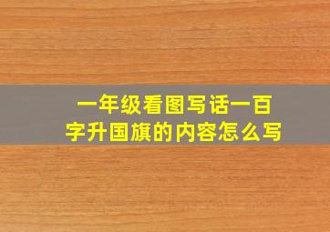 一年级看图写话一百字升国旗的内容怎么写