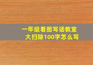 一年级看图写话教室大扫除100字怎么写