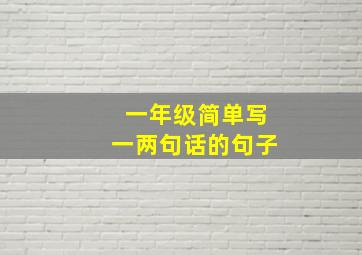 一年级简单写一两句话的句子