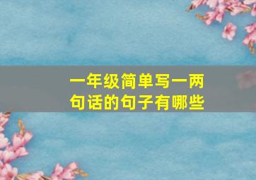 一年级简单写一两句话的句子有哪些