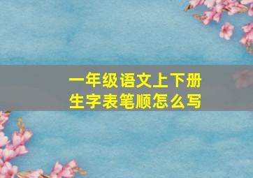 一年级语文上下册生字表笔顺怎么写