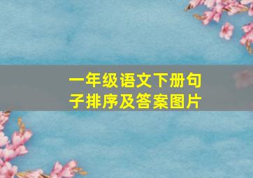 一年级语文下册句子排序及答案图片