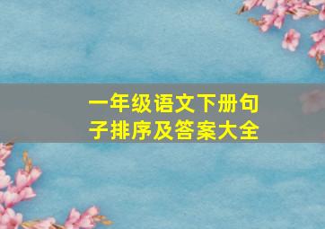 一年级语文下册句子排序及答案大全