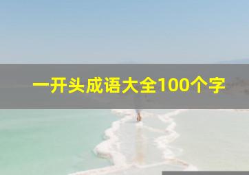 一开头成语大全100个字