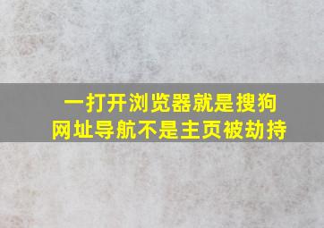 一打开浏览器就是搜狗网址导航不是主页被劫持